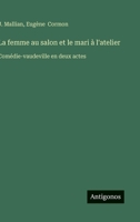 La femme au salon et le mari à l'atelier: Comédie-vaudeville en deux actes (French Edition) 3563206481 Book Cover