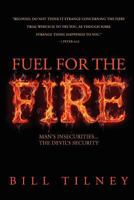 Fuel For The Fire: Man"s Insecurities...The Devil's Security 1477663002 Book Cover