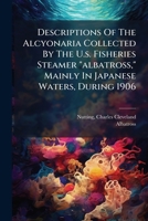 Descriptions Of The Alcyonaria Collected By The U.s. Fisheries Steamer "albatross," Mainly In Japanese Waters, During 1906 1247216845 Book Cover
