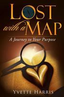 Lost with a Map: A Journey to Your Purpose 1479268860 Book Cover