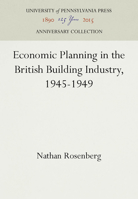 Economic Planning in the British Building Industry, 1945-1949 1512806307 Book Cover
