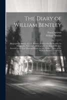 The Diary of William Bentley: Biographical Sketch, by J.G. Waters. Address On Dr. Bentley, by Marguerite Dalrymple. Bibliography by Alice G. Waters. Account of the East Meeting-House, by J.G. Waters.  1021673676 Book Cover