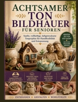 Achtsamer Ton BILDHAUER FÜR SENIOREN: Sanfte, vollfarbige, luftgetrocknete Tonprojekte für Handflexibilität und Entspannung B0H719QXHP Book Cover