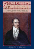 Incidental Architect: William Thornton and the Cultural Life of Early Washington, D.C., 1794-1828 (Perspective On Art & Architect) 0821418629 Book Cover