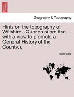 Hints on the topography of Wiltshire. (Queries submitted ... with a view to promote a General History of the County.). 1241309876 Book Cover