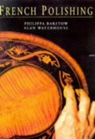 French Polishing: The Definitive Guide to Achieving a Perfect Finish on Wooden Furniture 0713482613 Book Cover