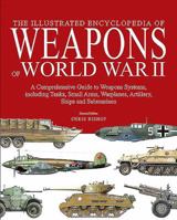 The Encyclopedia of Weapons of WWII: The Comprehensive Guide to over 1,500 Weapons Systems, Including Tanks, Small Arms, Warplanes, Artillery, Ships, and Submarines