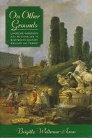 On Other Grounds: Landscape Gardening and Nationalism in Eighteenth-Century England and France (S U N Y Series, Margins of Literature) 0791448061 Book Cover