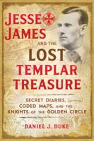 Jesse James and the Lost Templar Treasure: Secret Diaries, Coded Maps, and the Knights of the Golden Circle 1620558203 Book Cover