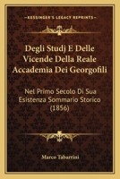 Degli Studj E Delle Vicende Della Reale Accademia Dei Georgofili: Nel Primo Secolo Di Sua Esistenza Sommario Storico (1856) 1168437318 Book Cover