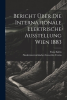 Bericht Über Die Internationale Elektrische Ausstellung Wien 1883 1021912271 Book Cover