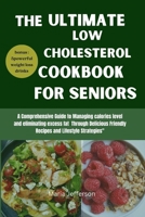 The Ultimate low cholesterol cookbook for seniors: A Comprehensive Guide to Managing calories level and eliminating excess fat Through Delicious Friendly Recipes and Lifestyle Strategies" B0CWH1QG4H Book Cover