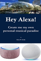 Hey Alexa!: Create me my own personal musical paradise 1951562445 Book Cover