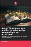 A escrita colonial das mulheres sobre África: colonialismo ou exotismo? (Portuguese Edition) 6200714312 Book Cover