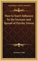 How To Exert Influence By The Increase And Spread Of Psychic Forces 1425323413 Book Cover