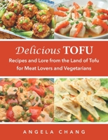 Delicious Tofu: Recipes and Lore from the Land of Tofu for Meat Lovers and Vegetarians 1684093791 Book Cover