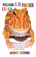 Pacman and Panther Frogs: Everything About Pacman And Panther Frogs Conduct, Lodging, Nourishment And Health Problems B08F719MKK Book Cover
