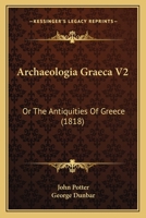 Archaeologia Graeca V2: Or The Antiquities Of Greece 1436780527 Book Cover