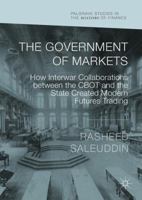 The Government of Markets: How Interwar Collaborations between the CBOT and the State Created Modern Futures Trading 3030403629 Book Cover