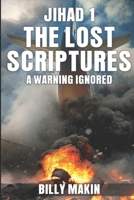 Jihad 1 - THE LOST SCRIPTURES: A WARNING IGNORED B09CRY3R3Y Book Cover