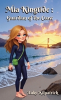 Mia Kingtide - Guardian of the Coast: A 12 year old's story about Marine Biology, Family, and Protecting our Oceans.: A 12 year old's story about ... our Oceans. (MIA Kingtide's Ocean Adventures) B0FCVR477N Book Cover