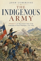 The Indigenous Army, Volume I: An Operational Atlas of the Campaigns of Saint-Domingue, 1791–1804 B0H9NXC5ZG Book Cover