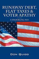 Runaway Debt, Flat Taxes & Voter Apathy 1432741780 Book Cover