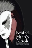 Behind Mika's Mask 1483617076 Book Cover