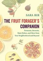 The Fruit Forager's Companion: Ferments, Desserts, Main Dishes, and More from Your Neighborhood and Beyond 1603587160 Book Cover