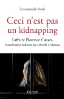 Ceci n'est pas un kidnapping: L'affaire Florence Cassez, la machination judiciaire qui a ébranlé le Mexique (French Edition) B0BF8W11DX Book Cover
