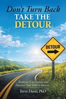 Don't Turn Back Take the Detour: Embrace Uncertainty and Discover Your Path to Success B0GX9KKP32 Book Cover