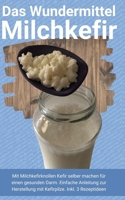 Das Wundermittel Milchkefir: Mit Milchkefirknollen Kefir selber machen für einen gesunden Darm. Einfache Anleitung zur Herstellung mit Kefirpilze. Inkl. 3 Rezeptideen B0977SXX6G Book Cover