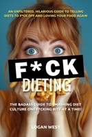 F*ck Dieting: The Badass Guide to Smashing Diet Culture One F*cking Bite at a Time! (F*ck It Series) B0DRZNZ7X3 Book Cover