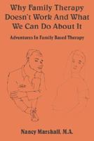 Why Family Therapy Doesn't Work and What We Can Do about It: Adventures in Family Based Therapy 1414057849 Book Cover