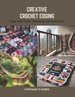 Creative Crochet Edging: Large Half Flower Techniques and Styles Book B0CRPK2HY7 Book Cover