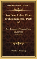 Aus Dem Leben Eines Fruhvollendeten, Parts 1-2: Des Evangel. Pfarrers Franz Beyschlag (1880) 1168491436 Book Cover