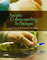 Aseptic Compounding Technique: Learning and Mastering the Ritual 158528565X Book Cover