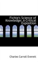 Fichte's Science of knowledge. A critical exposition 1522828095 Book Cover