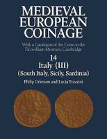 Medieval European Coinage: With a Catalogue of the Coins in the Fitzwilliam Museum, Cambridge, Vol 14, Italy (III) (South Italy, Sicily, Sardinia) 0521122538 Book Cover