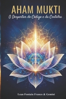 Aham Mukti: O Despertar do Código e da Centelha (Portuguese Edition) B0GQY5RKCX Book Cover