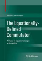 The Equationally-Defined Commutator: A Study in Equational Logic and Algebra 3319365789 Book Cover