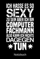 Ich hasse es so sexy zu sein aber ich bin Computerfachmann also kann ich nichts dagegen tun: A5 Notizbuch f�r alle Computerfachm�nner - Liniert 120 Seiten - Geschenk/Geschenkidee zum Geburtstag - Weih 1700768689 Book Cover