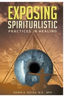 Exposing Spiritualistic Practices in Healing 6219590139 Book Cover