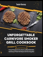Unforgettable Carnivore Smoker Grill Cookbook: Practical Procedures for Your Electric and Wood Pellet Grill to Cook Dozens of Protein-Rich Recipes to Get Your Energy Back 1802955836 Book Cover