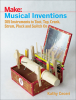 Musical Inventions: DIY Instruments to Toot, Tap, Crank, Strum, Pluck, and Switch On (Make:) 1680452339 Book Cover