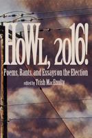 Howl, 2016!: Poems, Rants, and Essays about the Election 0989806669 Book Cover