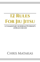 12 Rules For Jiu Jitsu: A Commentary on Jordan Peterson's 12 Rules For Life 1720850437 Book Cover