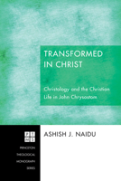 Transformed in Christ: Christology and the Christian Life in John Chrysostom (Princeton Theological Monograph Series Book 188) 1610974905 Book Cover