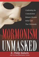 Mormonism Unmasked: Confronting the Contradictions Between Mormon Beliefs and True Christianity 0805416528 Book Cover
