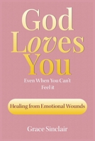God Loves You Even When You Can't Feel It Book 7: Healing From Emotional Wounds Christian Book B0F2KD52V8 Book Cover